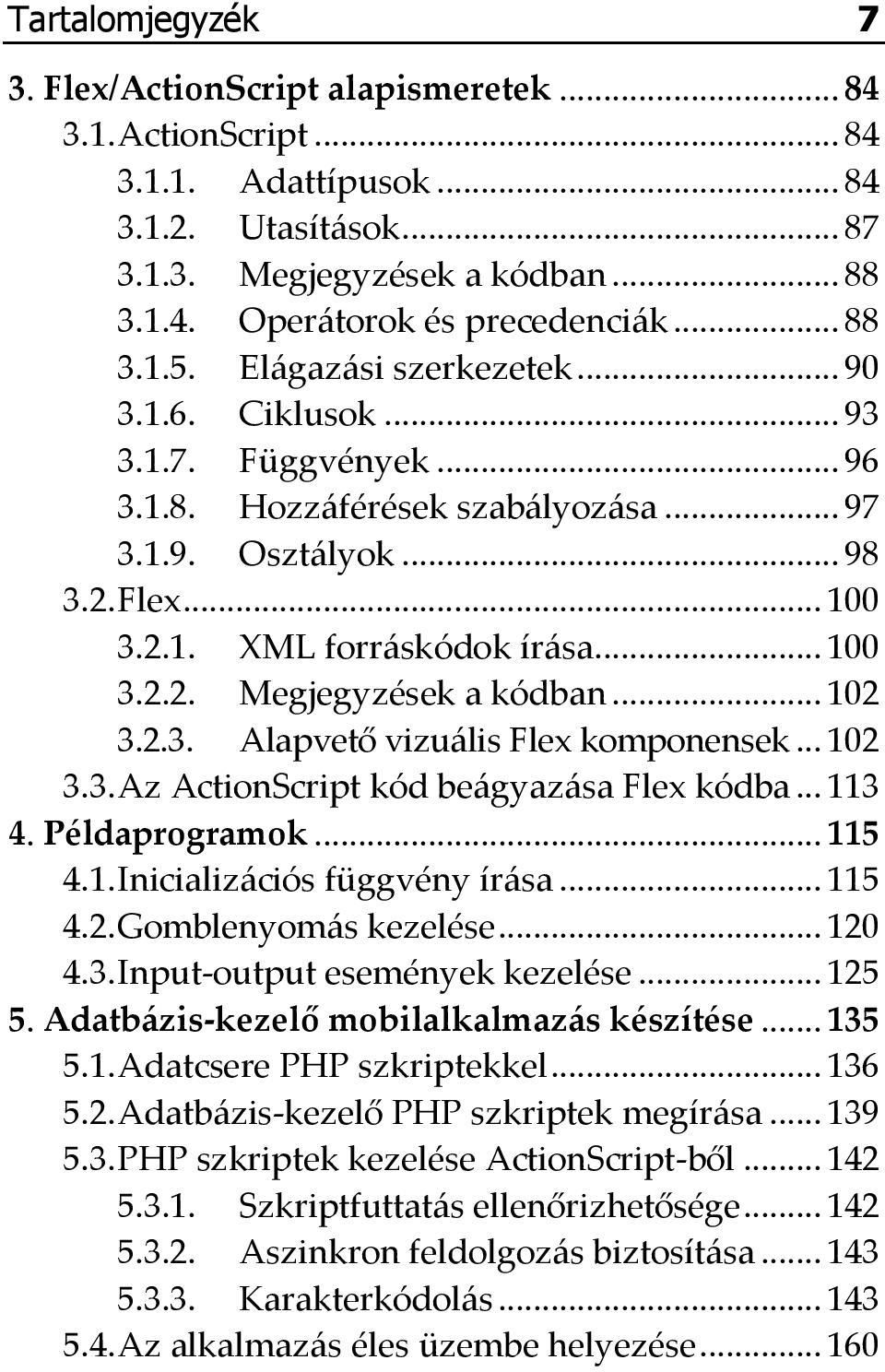 .. 100 3.2.2. Megjegyzések a kódban... 102 3.2.3. Alapvető vizuális Flex komponensek... 102 3.3. Az ActionScript kód beágyazása Flex kódba... 113 4. Példaprogramok... 115 4.1. Inicializációs függvény írása.