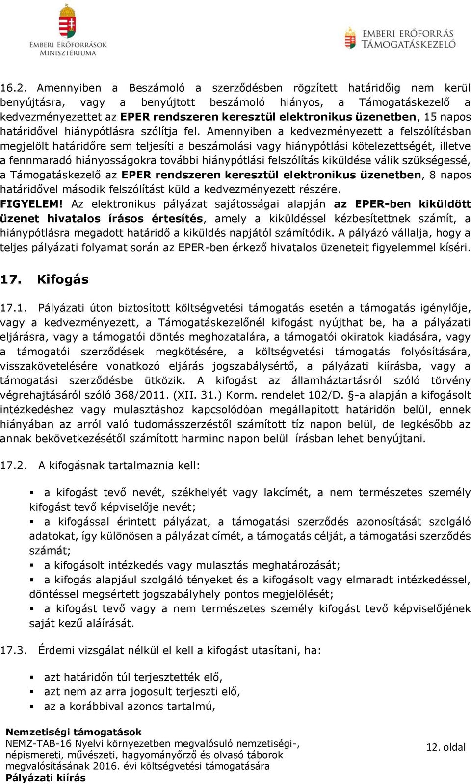 Amennyiben a kedvezményezett a felszólításban megjelölt határidőre sem teljesíti a beszámolási vagy hiánypótlási kötelezettségét, illetve a fennmaradó hiányosságokra további hiánypótlási felszólítás