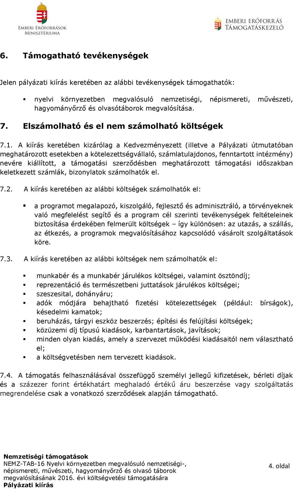 A kiírás keretében kizárólag a Kedvezményezett (illetve a Pályázati útmutatóban meghatározott esetekben a kötelezettségvállaló, számlatulajdonos, fenntartott intézmény) nevére kiállított, a