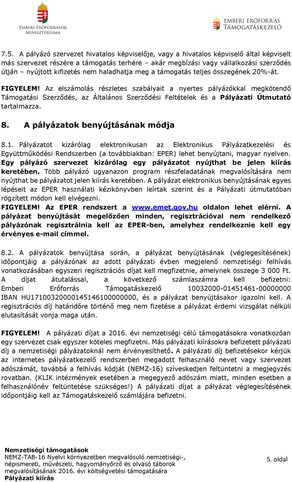 Az elszámolás részletes szabályait a nyertes pályázókkal megkötendő Támogatási Szerződés, az Általános Szerződési Feltételek és a Pályázati Útmutató tartalmazza. 8. A pályázatok benyújtásának módja 8.