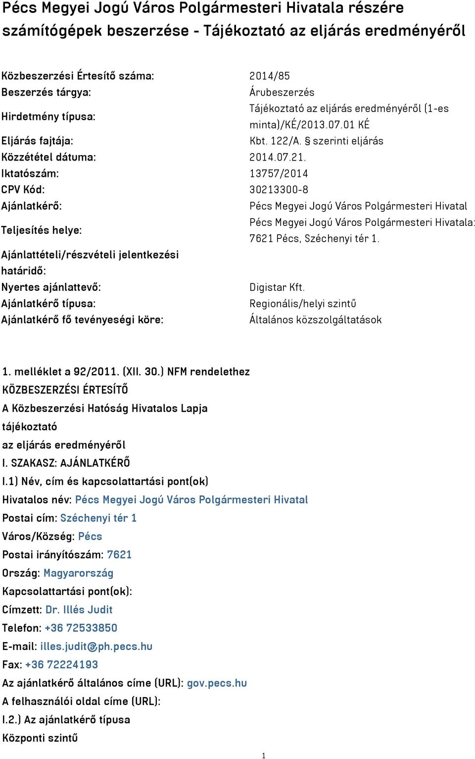 Iktatószám: 13757/2014 CPV Kód: 30213300-8 Ajánlatkérő: Pécs Megyei Jogú Város Polgármesteri Hivatal Teljesítés helye: Pécs Megyei Jogú Város Polgármesteri Hivatala: 7621 Pécs, Széchenyi tér 1.