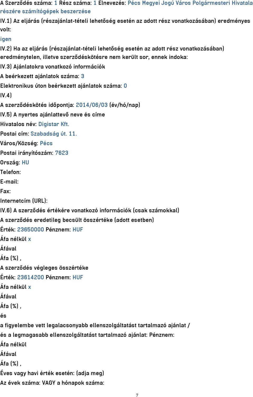 2) Ha az eljárás (részajánlat-tételi lehetőség esetén az adott rész vonatkozásában) eredménytelen, illetve szerződéskötésre nem került sor, ennek indoka: IV.