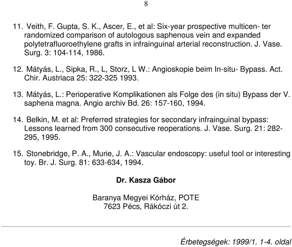 3: 104-114, 1986. 12. Mátyás, L., Sipka, R., L, Storz, L W.: Angioskopie beim In-situ- Bypass. Act. Chir. Austriaca 25: 322-325 1993. 13. Mátyás, L.: Perioperative Komplikationen als Folge des (in situ) Bypass der V.