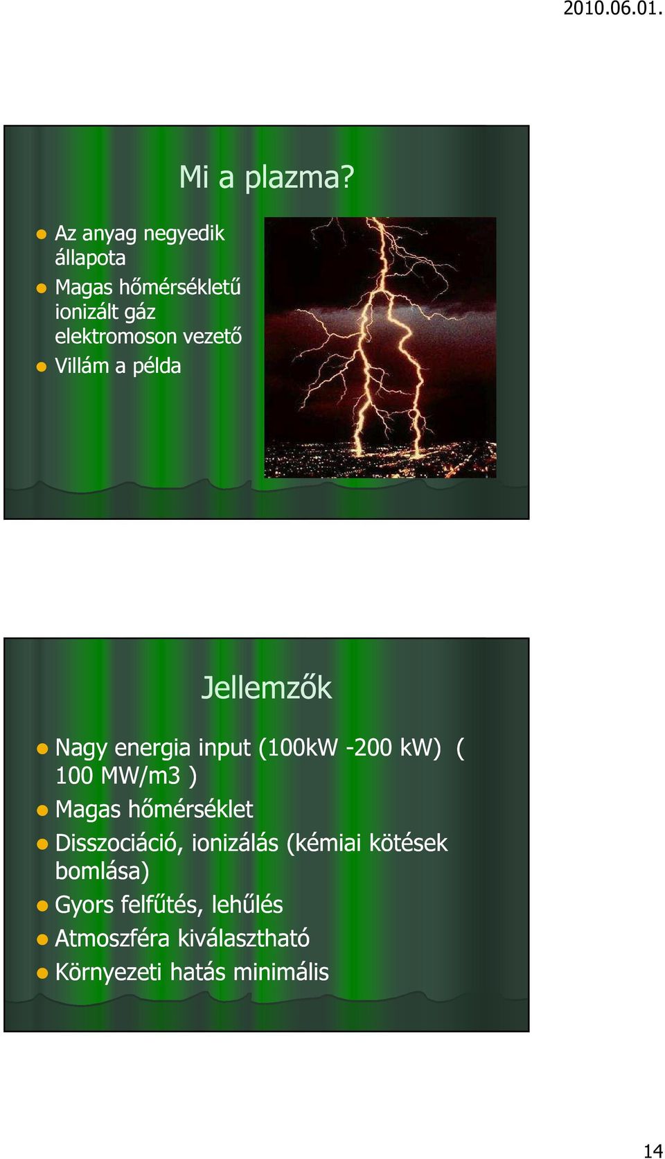 Jellemzők Nagy energia input (100kW -200 kw) ( 100 MW/m3 ) Magas hőmérséklet