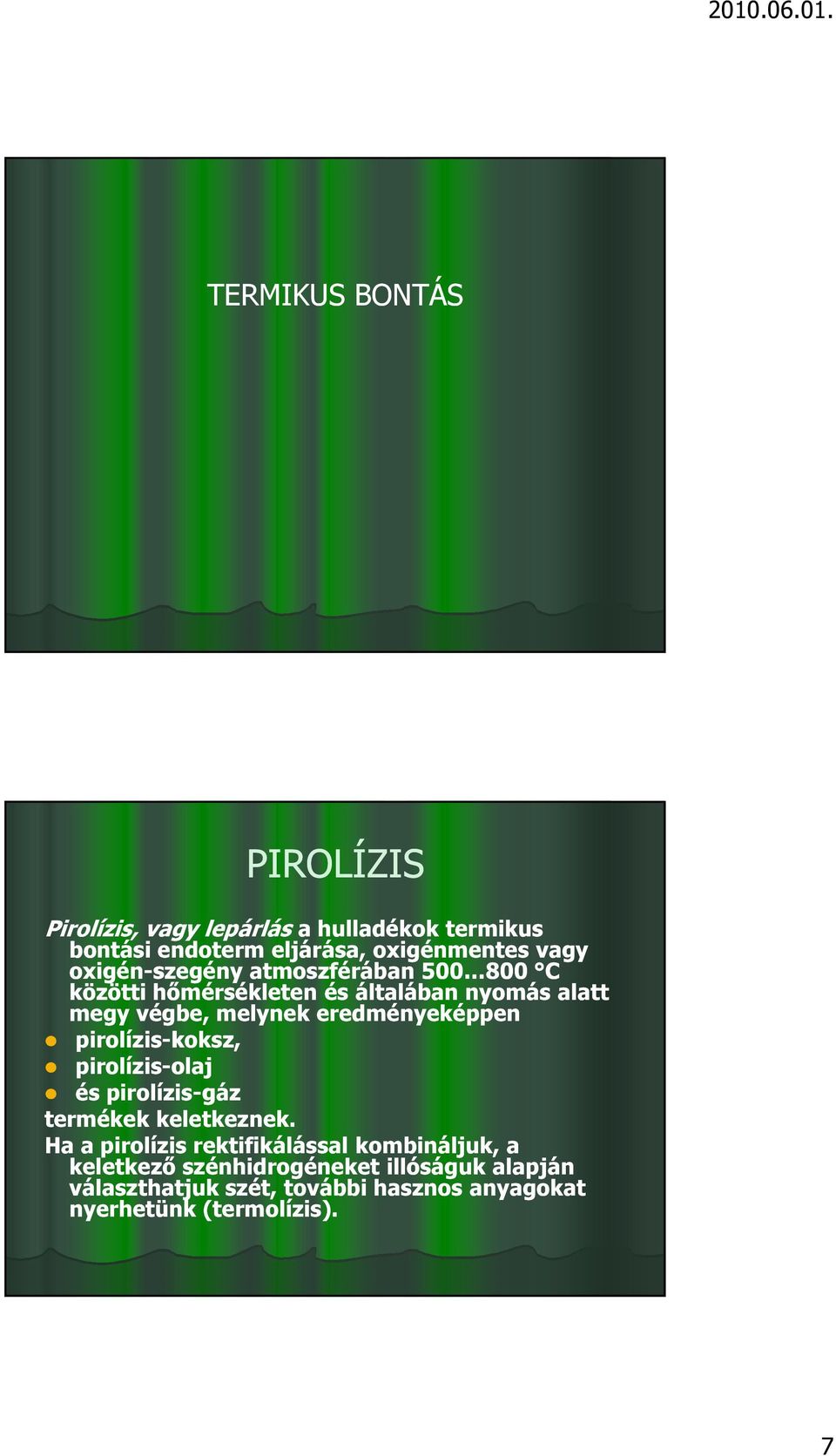 eredményeképpen pirolízis-koksz, pirolízis-olaj olaj és pirolízis-gáz termékek keletkeznek.