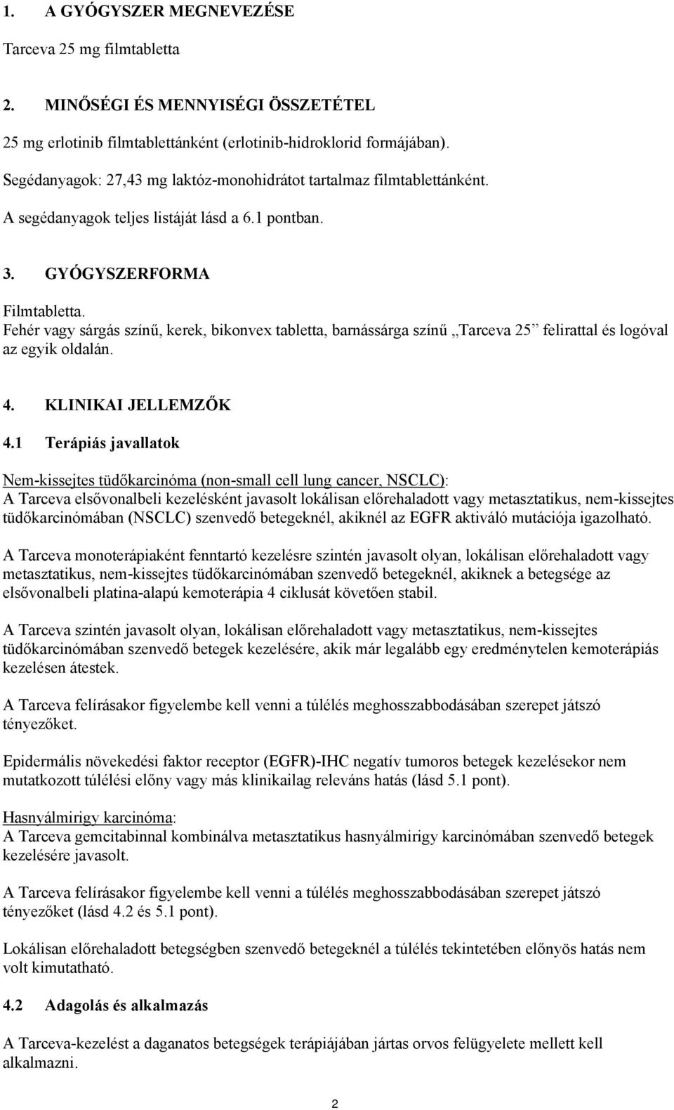 Fehér vagy sárgás színű, kerek, bikonvex tabletta, barnássárga színű Tarceva 25 felirattal és logóval az egyik oldalán. 4. KLINIKAI JELLEMZŐK 4.