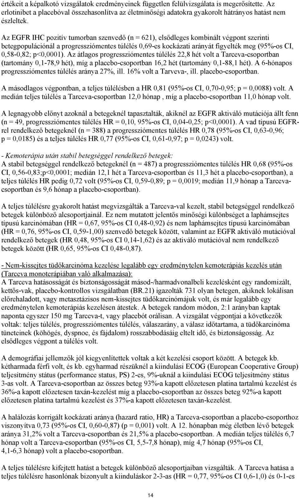 Az EGFR IHC pozitív tumorban szenvedő (n = 621), elsődleges kombinált végpont szerinti betegpopulációnál a progressziómentes túlélés,69-es kockázati arányát figyelték meg (95%-os CI,,58-,82; p<,1).