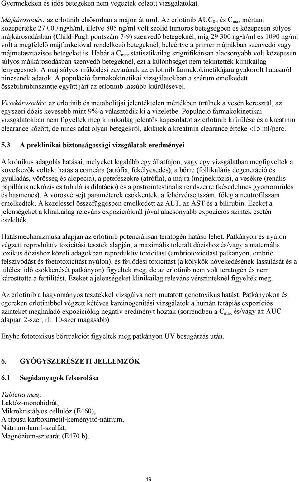 3 ng h/ml és 19 ng/ml volt a megfelelő májfunkcióval rendelkező betegeknél, beleértve a primer májrákban szenvedő vagy májmetasztázisos betegeket is.