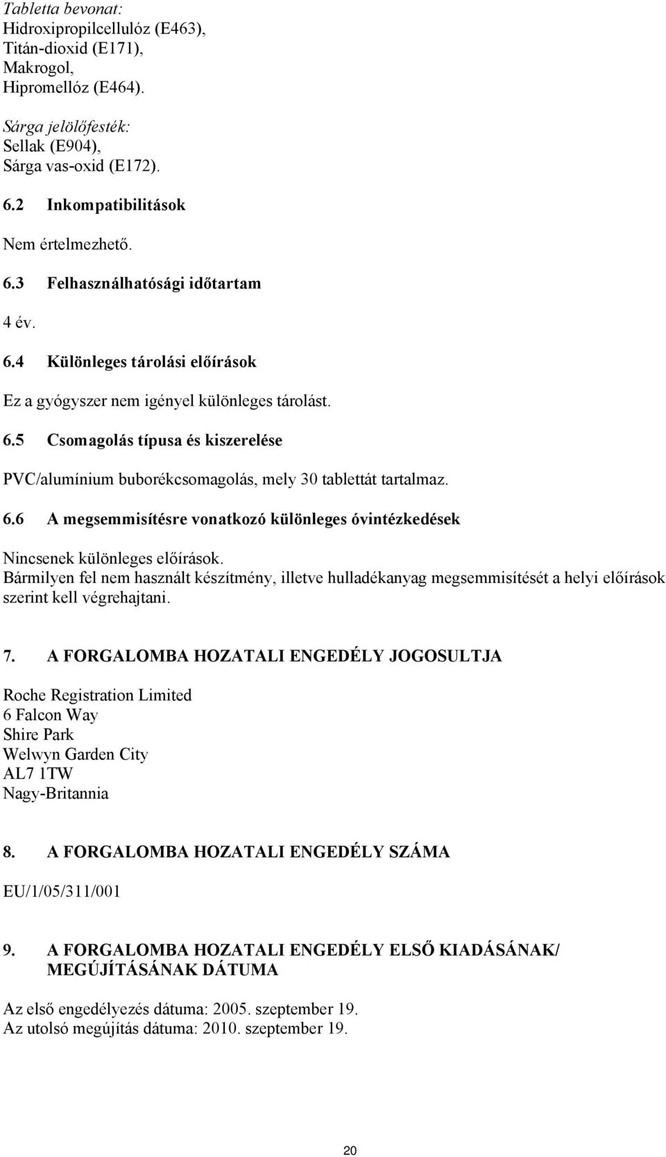 Bármilyen fel nem használt készítmény, illetve hulladékanyag megsemmisítését a helyi előírások szerint kell végrehajtani. 7.