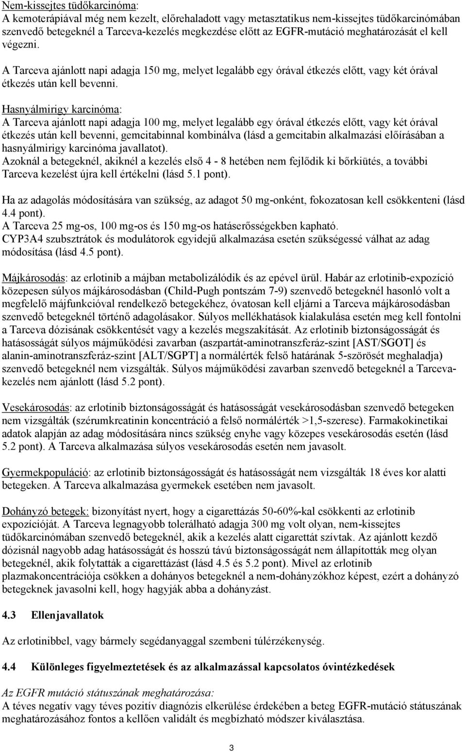 Hasnyálmirigy karcinóma: A Tarceva ajánlott napi adagja 1 mg, melyet legalább egy órával étkezés előtt, vagy két órával étkezés után kell bevenni, gemcitabinnal kombinálva (lásd a gemcitabin