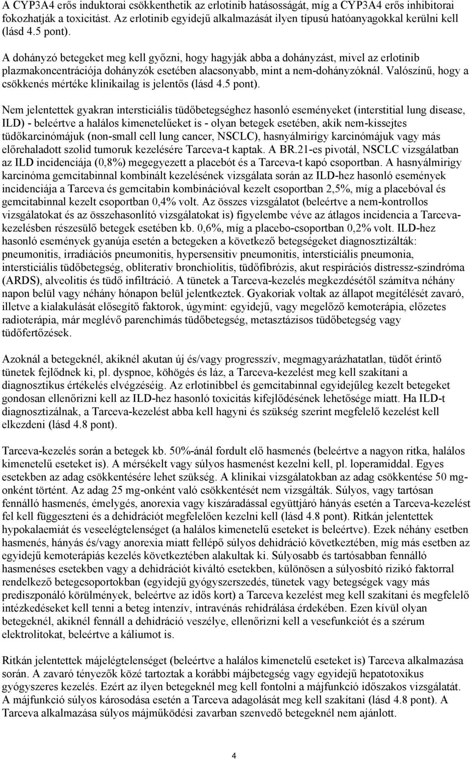 A dohányzó betegeket meg kell győzni, hogy hagyják abba a dohányzást, mivel az erlotinib plazmakoncentrációja dohányzók esetében alacsonyabb, mint a nem-dohányzóknál.
