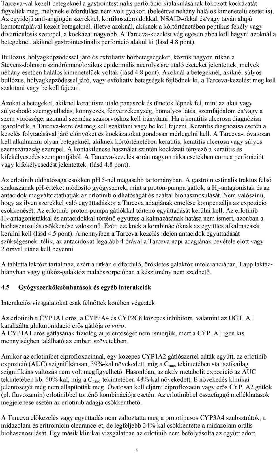 diverticulosis szerepel, a kockázat nagyobb. A Tarceva-kezelést véglegesen abba kell hagyni azoknál a betegeknél, akiknél gastrointestinális perforáció alakul ki (lásd 4.8 pont).