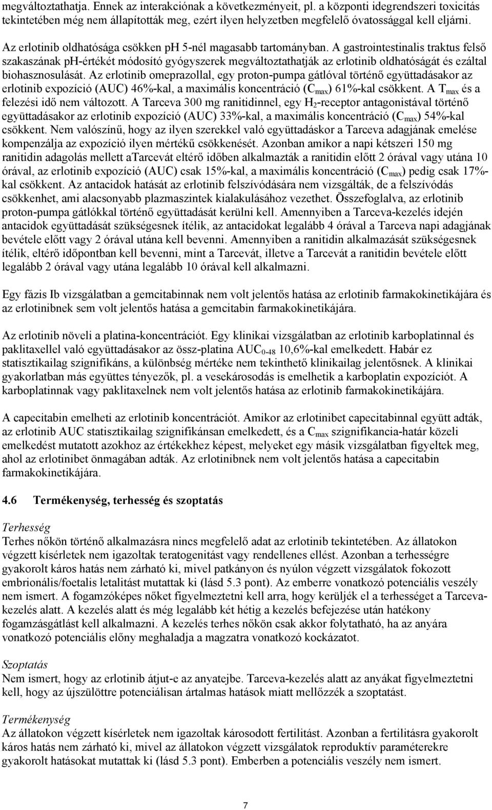 A gastrointestinalis traktus felső szakaszának ph-értékét módosító gyógyszerek megváltoztathatják az erlotinib oldhatóságát és ezáltal biohasznosulását.