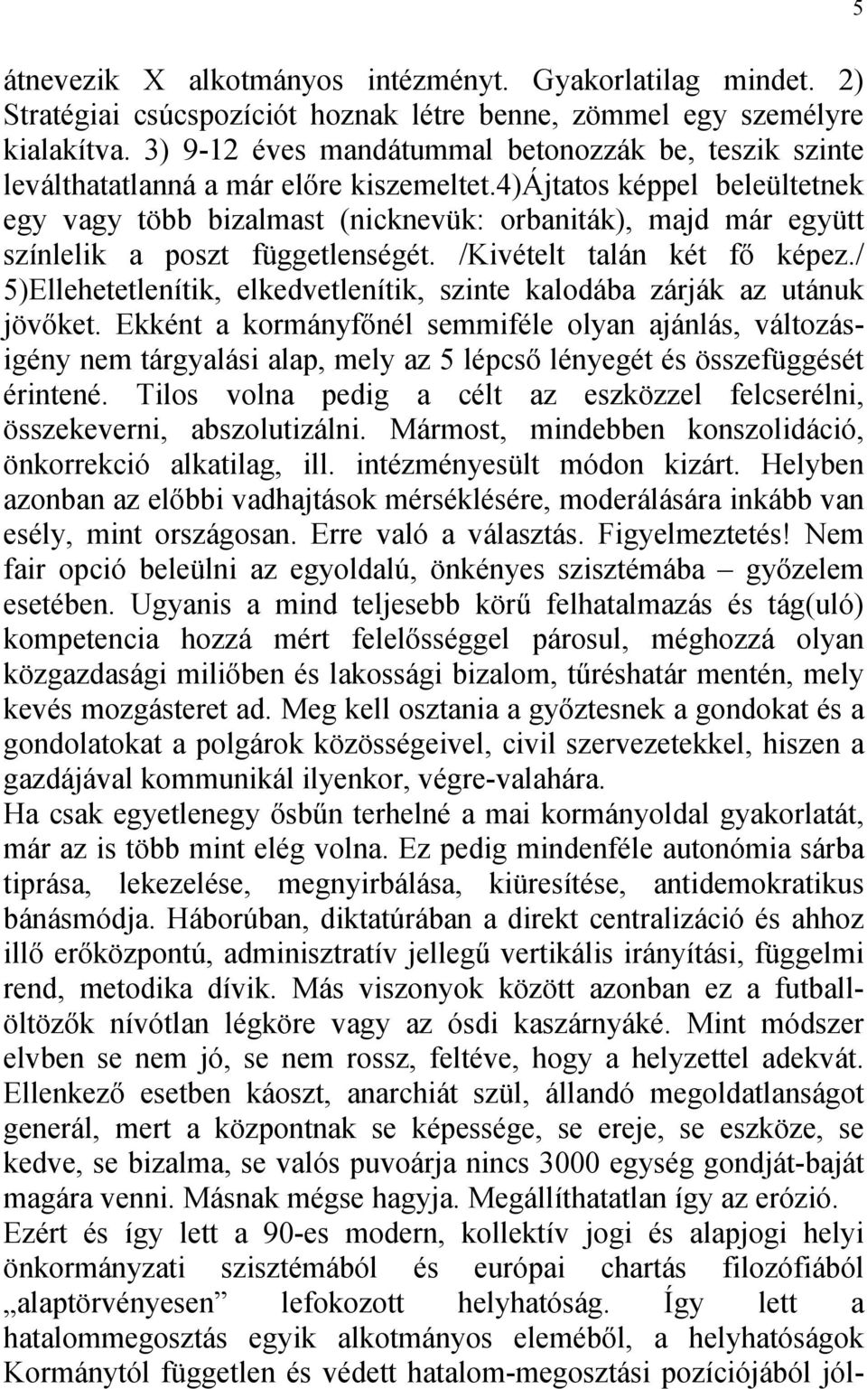 4)ájtatos képpel beleültetnek egy vagy több bizalmast (nicknevük: orbaniták), majd már együtt színlelik a poszt függetlenségét. /Kivételt talán két fő képez.