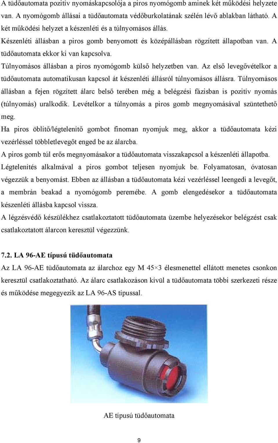 Túlnyomásos állásban a piros nyomógomb külső helyzetben van. Az első levegővételkor a tüdőautomata automatikusan kapcsol át készenléti állásról túlnyomásos állásra.