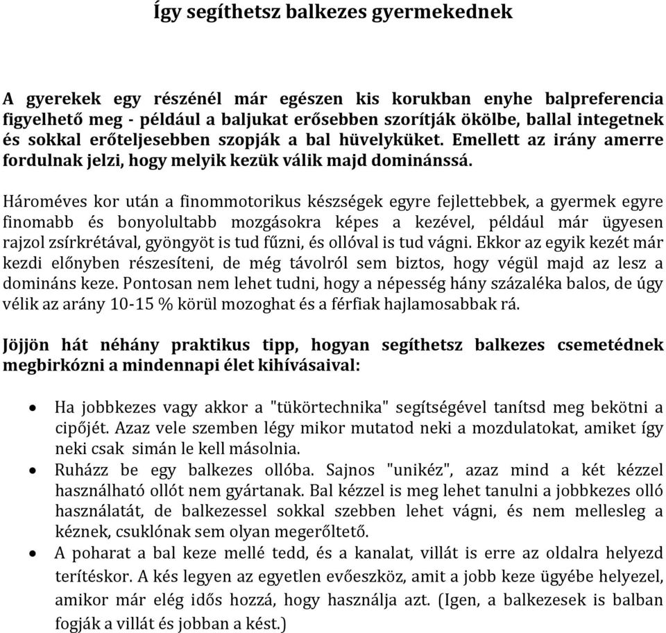 Hároméves kor után a finommotorikus készségek egyre fejlettebbek, a gyermek egyre finomabb és bonyolultabb mozgásokra képes a kezével, például már ügyesen rajzol zsírkrétával, gyöngyöt is tud fűzni,