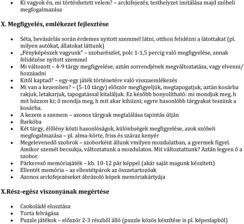 milyen autókat, állatokat láttunk) Fényképészek vagyunk szobarészlet, polc 1-1,5 percig való megfigyelése, annak felidézése nyitott szemmel Mi változott 4-9 tárgy megfigyelése, aztán sorrendjének