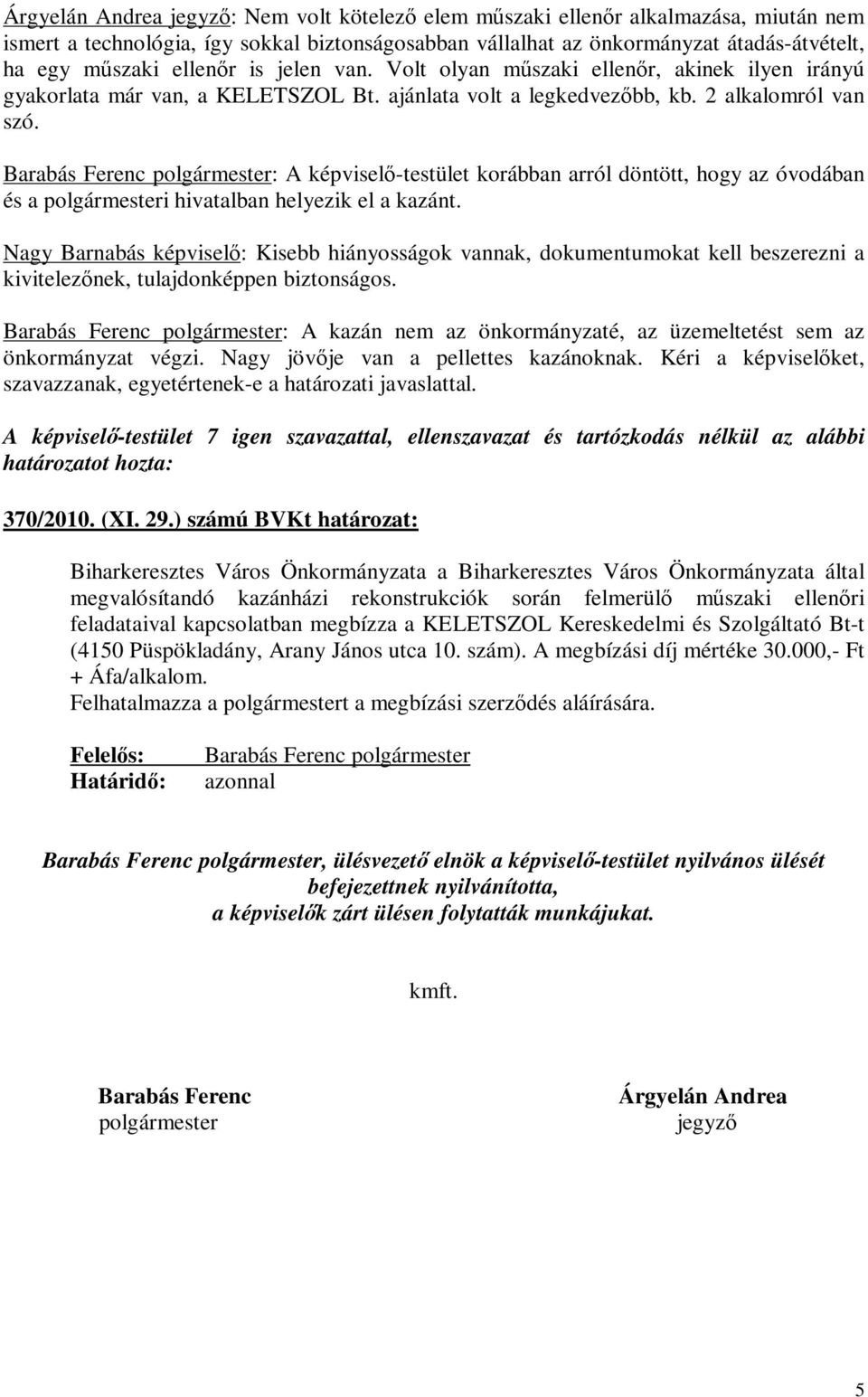Barabás Ferenc polgármester: A képviselő-testület korábban arról döntött, hogy az óvodában és a polgármesteri hivatalban helyezik el a kazánt.