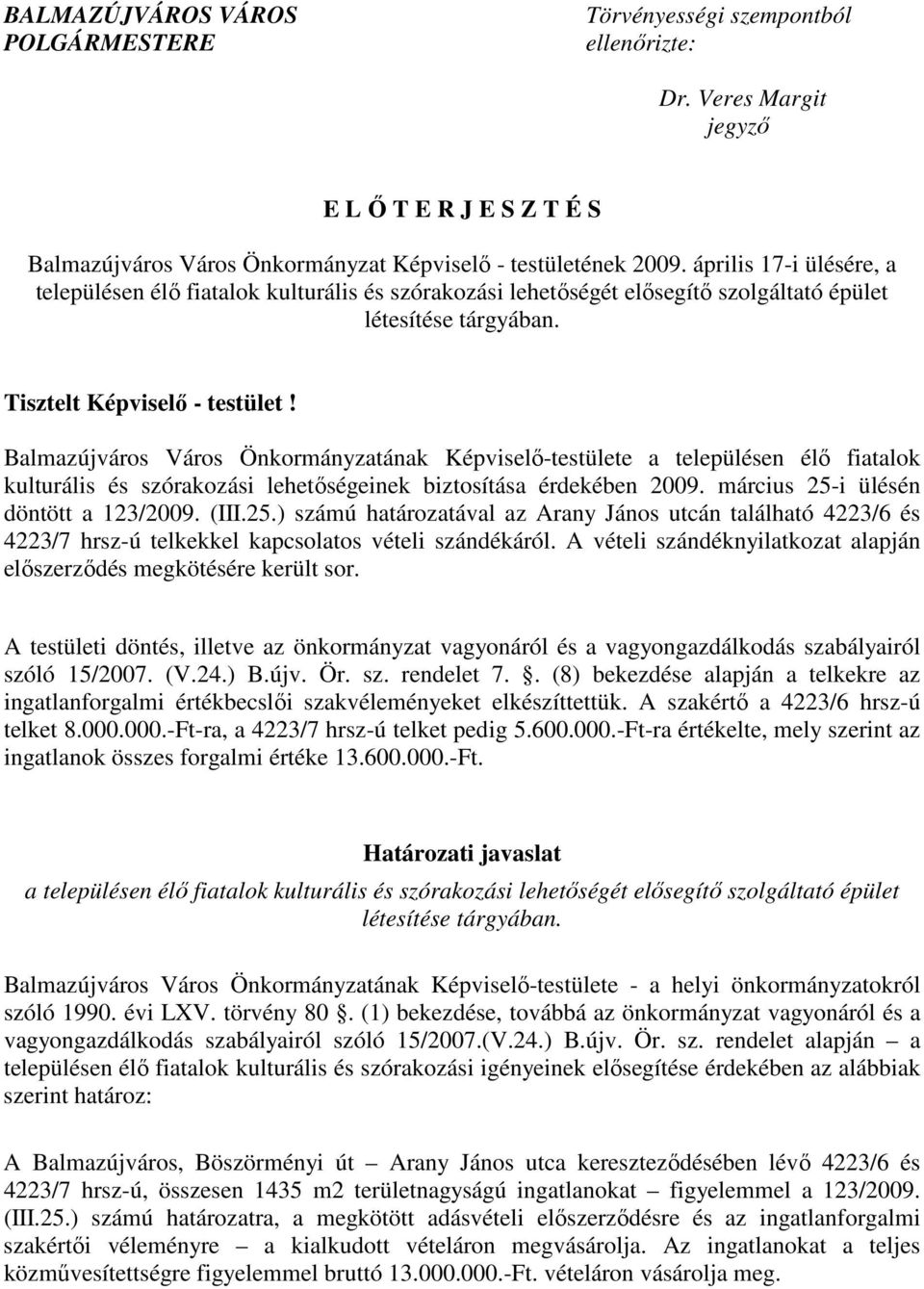 Balmazújváros Város Önkormányzatának Képviselı-testülete a településen élı fiatalok kulturális és szórakozási lehetıségeinek biztosítása érdekében 2009. március 25-i ülésén döntött a 123/2009. (III.