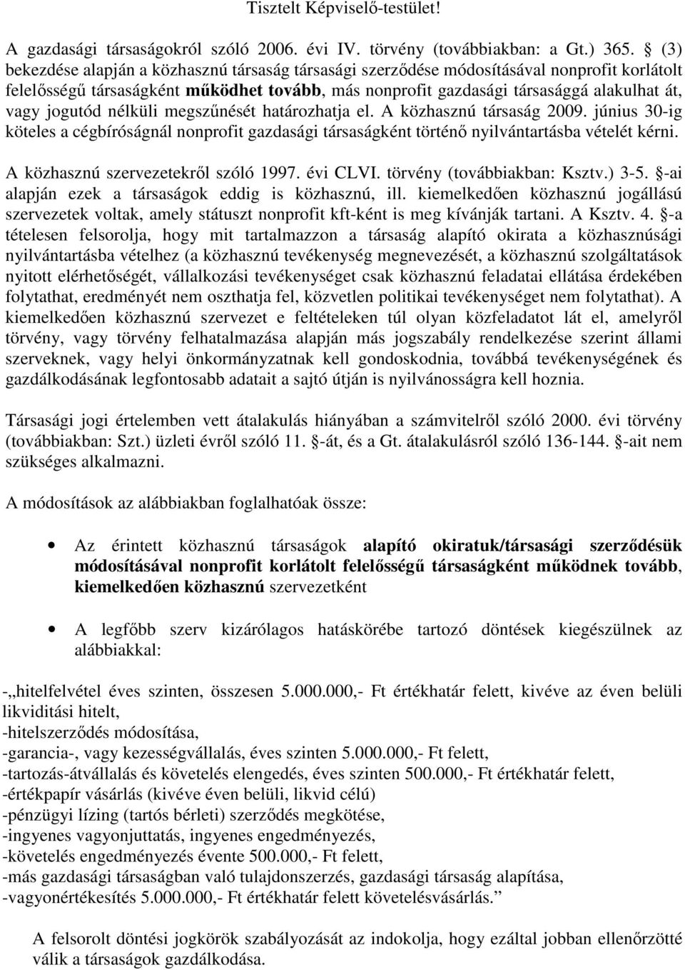 jogutód nélküli megszőnését határozhatja el. A közhasznú társaság 2009. június 30-ig köteles a cégbíróságnál nonprofit gazdasági társaságként történı nyilvántartásba vételét kérni.