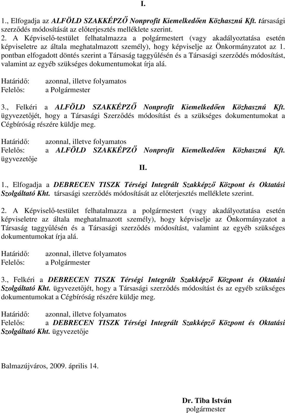 pontban elfogadott döntés szerint a Társaság taggyőlésén és a Társasági szerzıdés módosítást, valamint az egyéb szükséges dokumentumokat írja alá.