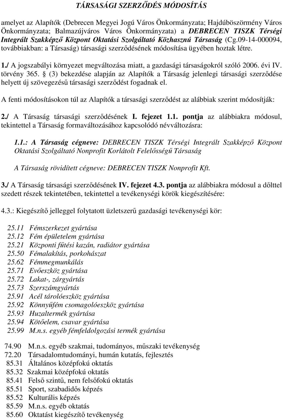 / A jogszabályi környezet megváltozása miatt, a gazdasági társaságokról szóló 2006. évi IV. törvény 365.