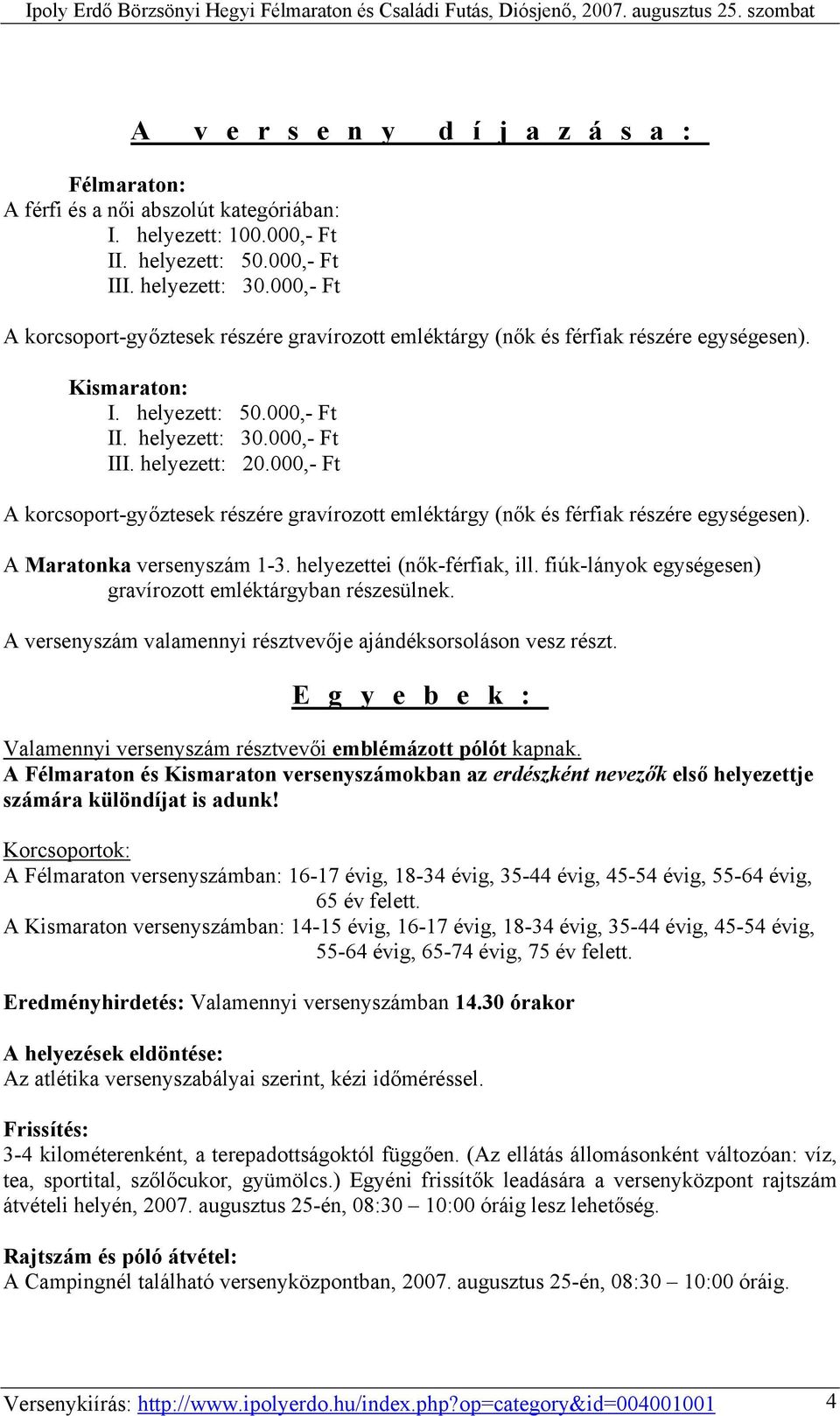 000,- Ft A korcsoport-győztesek részére gravírozott emléktárgy (nők és férfiak részére egységesen). A Maratonka versenyszám 1-3. helyezettei (nők-férfiak, ill.