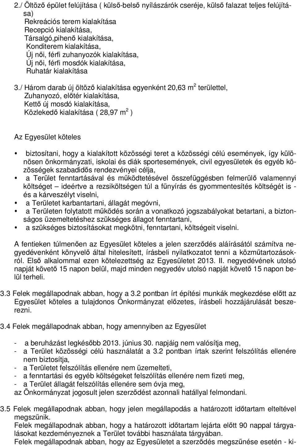 / Három darab új öltöző kialakítása egyenként 20,63 m 2 területtel, Zuhanyozó, előtér kialakítása, Kettő új mosdó kialakítása, Közlekedő kialakítása ( 28,97 m 2 ) Az Egyesület köteles biztosítani,