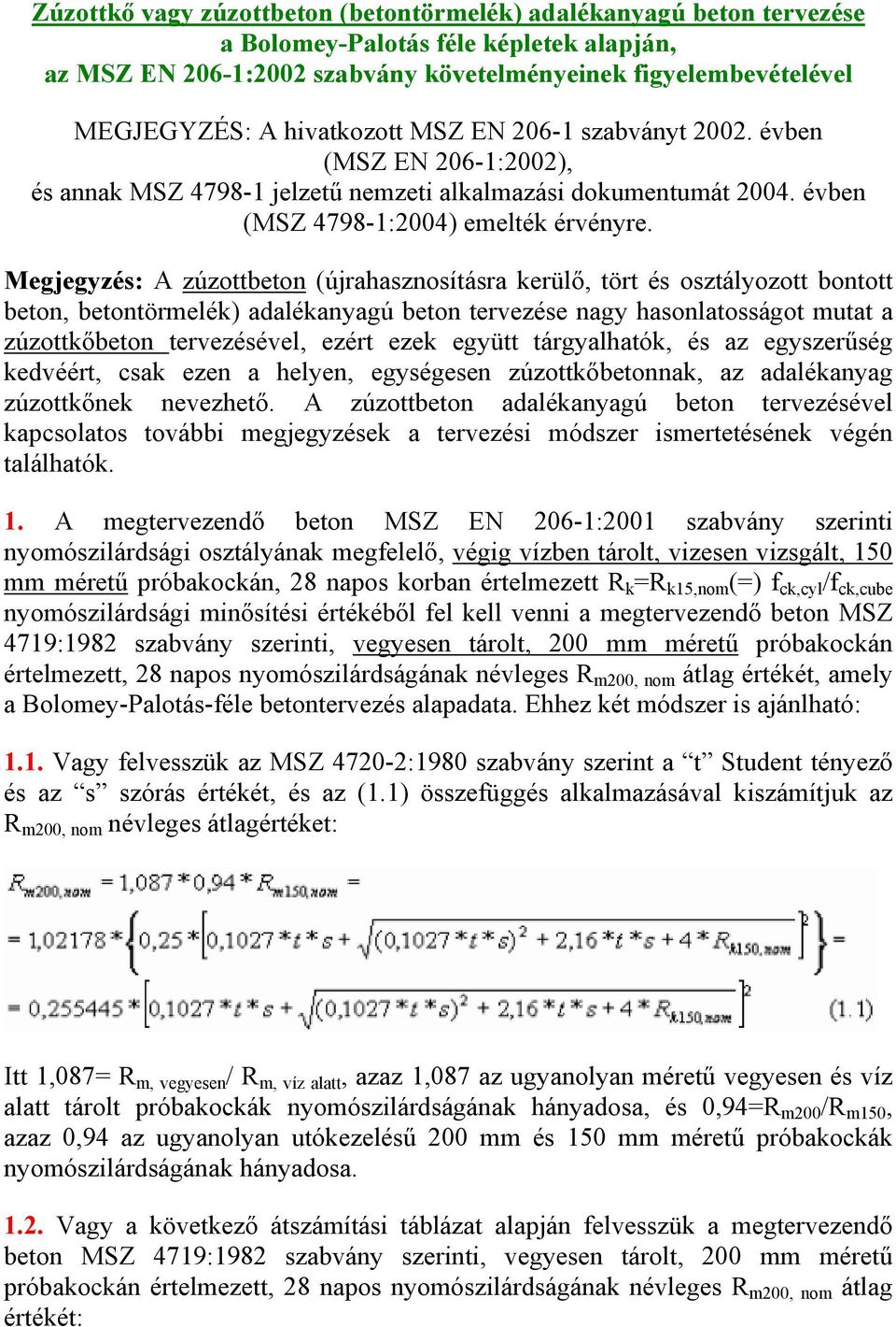 Megjegyzés: A zúzottbeton (újrahasznosításra kerülő, tört és osztályozott bontott beton, betontörmelék) adalékanyagú beton tervezése nagy hasonlatosságot mutat a zúzottkőbeton tervezésével, ezért