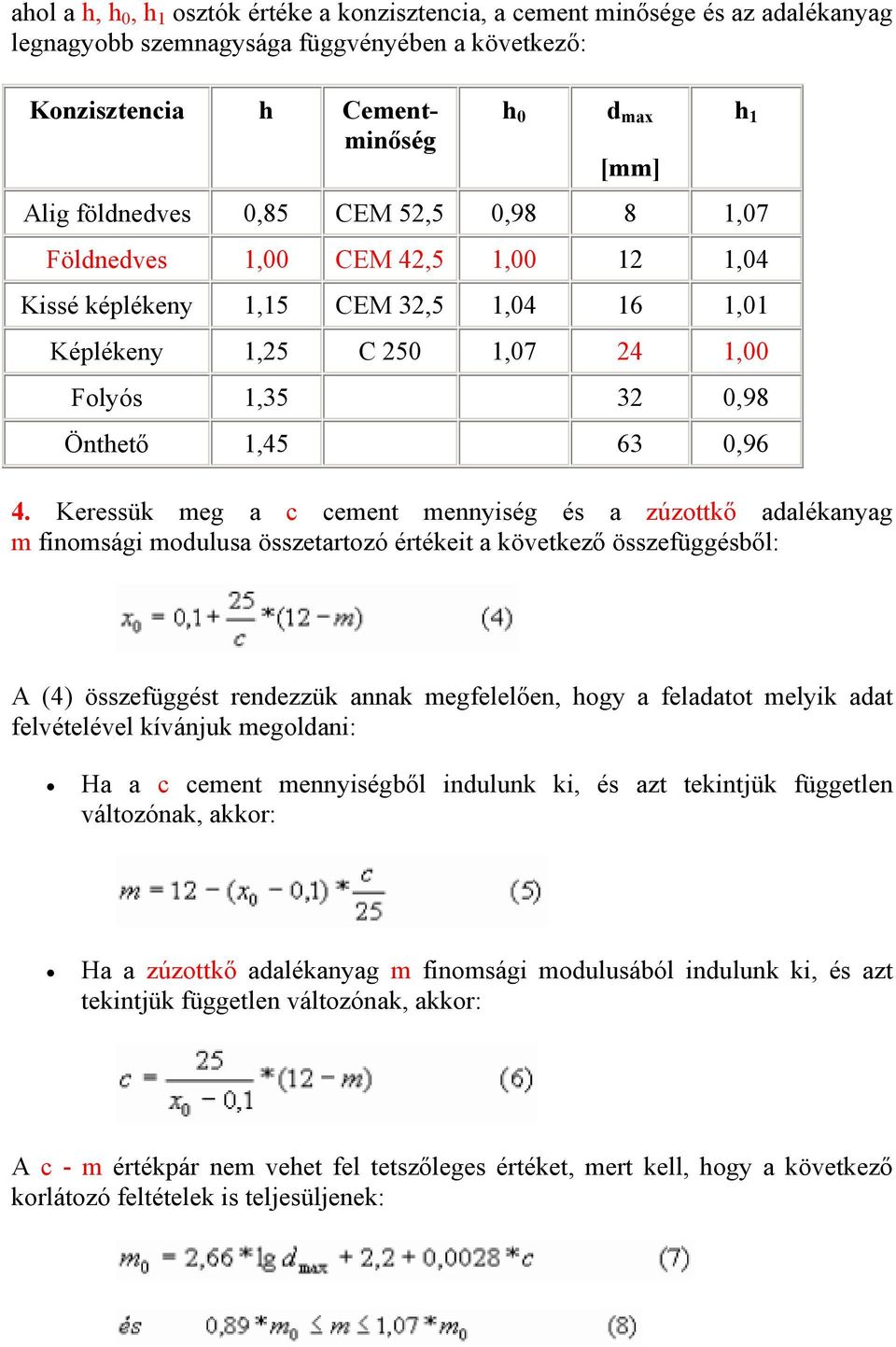 Keressük meg a c cement mennyiség és a zúzottkő adalékanyag m finomsági modulusa összetartozó értékeit a következő összefüggésből: h 1 A (4) összefüggést rendezzük annak megfelelően, hogy a feladatot