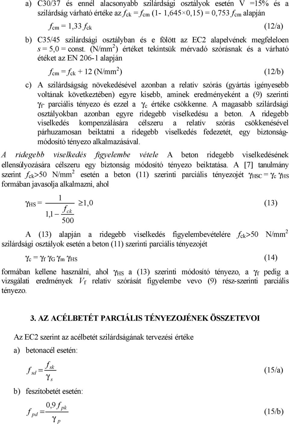 (N/mm 2 ) értéket tekintsük mérvadó szórásnak és a várható étéket az EN 206-1 alapján cm = ck + 12 (N/mm 2 ) (12/b) c) A szilárdságság növekedésével azonban a relatív szórás (gyártás igényesebb