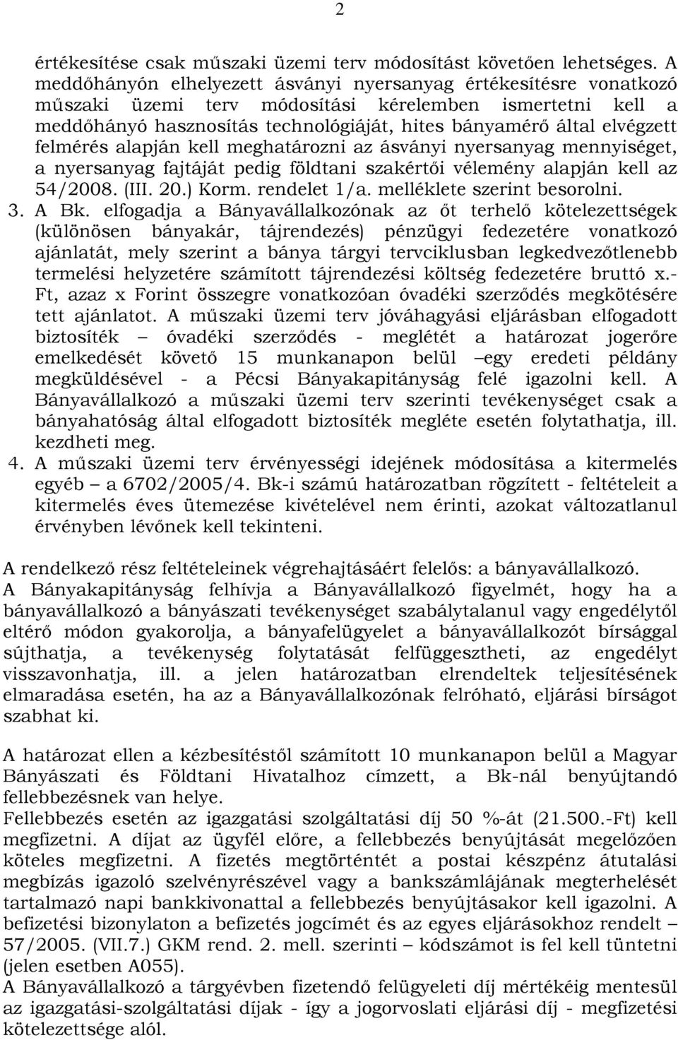 felmérés alapján kell meghatározni az ásványi nyersanyag mennyiséget, a nyersanyag fajtáját pedig földtani szakértői vélemény alapján kell az 54/2008. (III. 20.) Korm. rendelet 1/a.