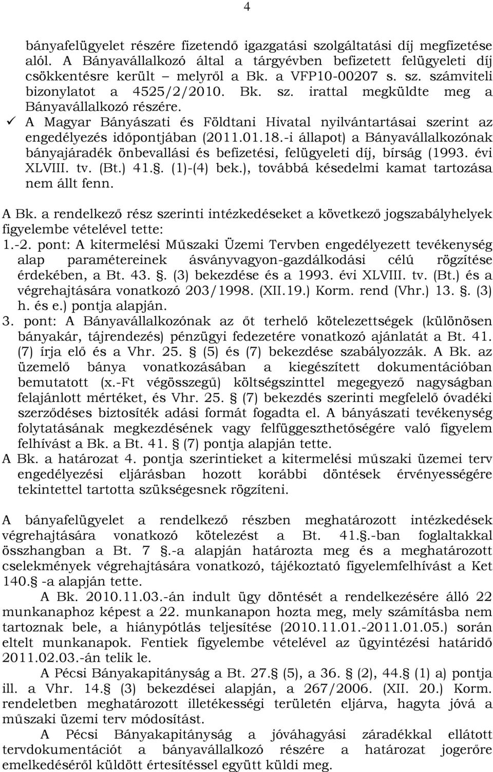 01.18.-i állapot) a Bányavállalkozónak bányajáradék önbevallási és befizetési, felügyeleti díj, bírság (1993. évi XLVIII. tv. (Bt.) 41.. (1)-(4) bek.), továbbá késedelmi kamat tartozása nem állt fenn.