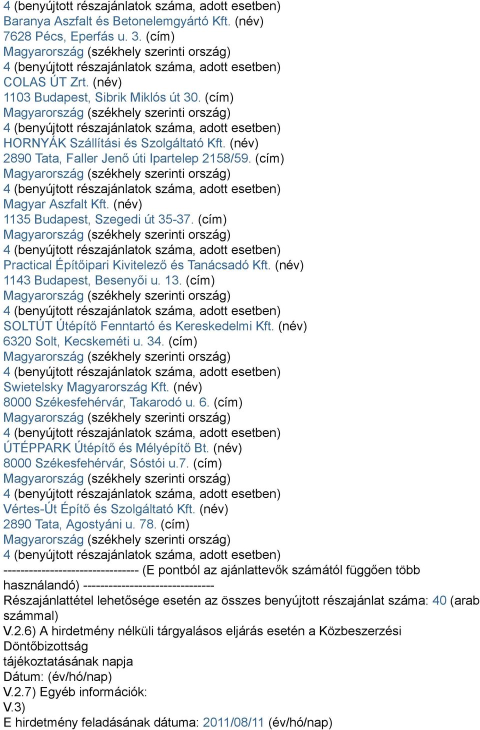 (név) 1143 Budapest, Besenyői u. 13. (cím) SOLTÚT Útépítő Fenntartó és Kereskedelmi Kft. (név) 6320 Solt, Kecskeméti u. 34. (cím) Swietelsky Magyarország Kft. (név) 8000 Székesfehérvár, Takarodó u. 6. (cím) ÚTÉPPARK Útépítő és Mélyépítő Bt.