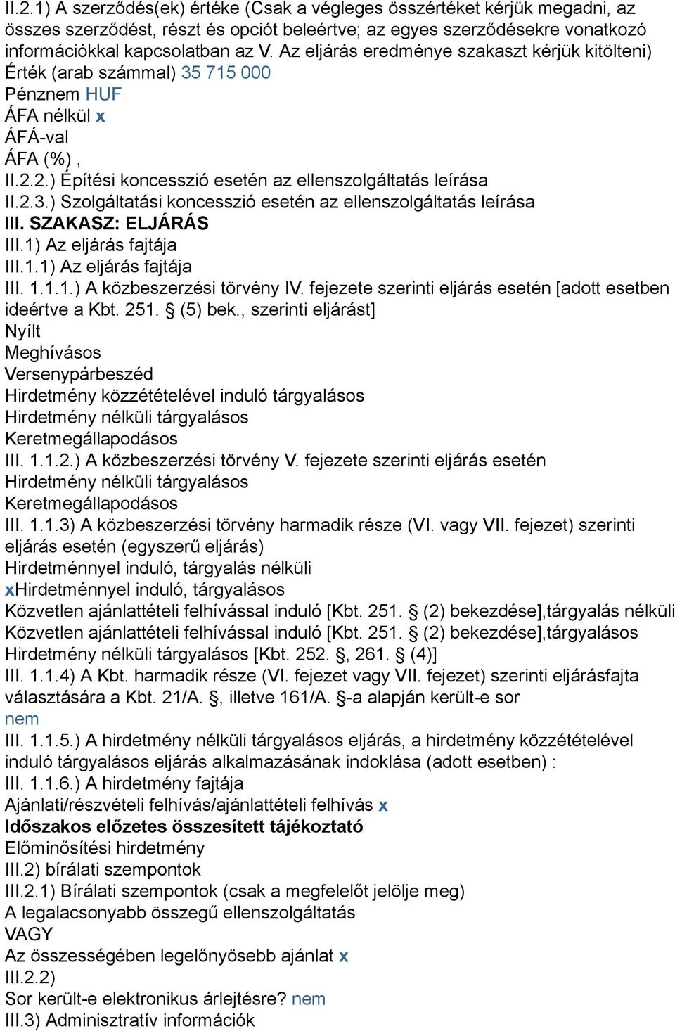 SZAKASZ: ELJÁRÁS III.1) Az eljárás fajtája III.1.1) Az eljárás fajtája III. 1.1.1.) A közbeszerzési törvény IV. fejezete szerinti eljárás esetén [adott esetben ideértve a Kbt. 251. (5) bek.