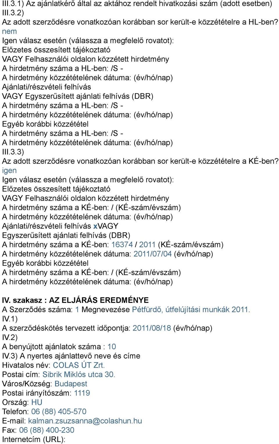 dátuma: (év/hó/nap) Ajánlati/részvételi felhívás VAGY Egyszerűsített ajánlati felhívás (DBR) A hirdetmény száma a HL-ben: /S - A hirdetmény közzétételének dátuma: (év/hó/nap) Egyéb korábbi közzététel