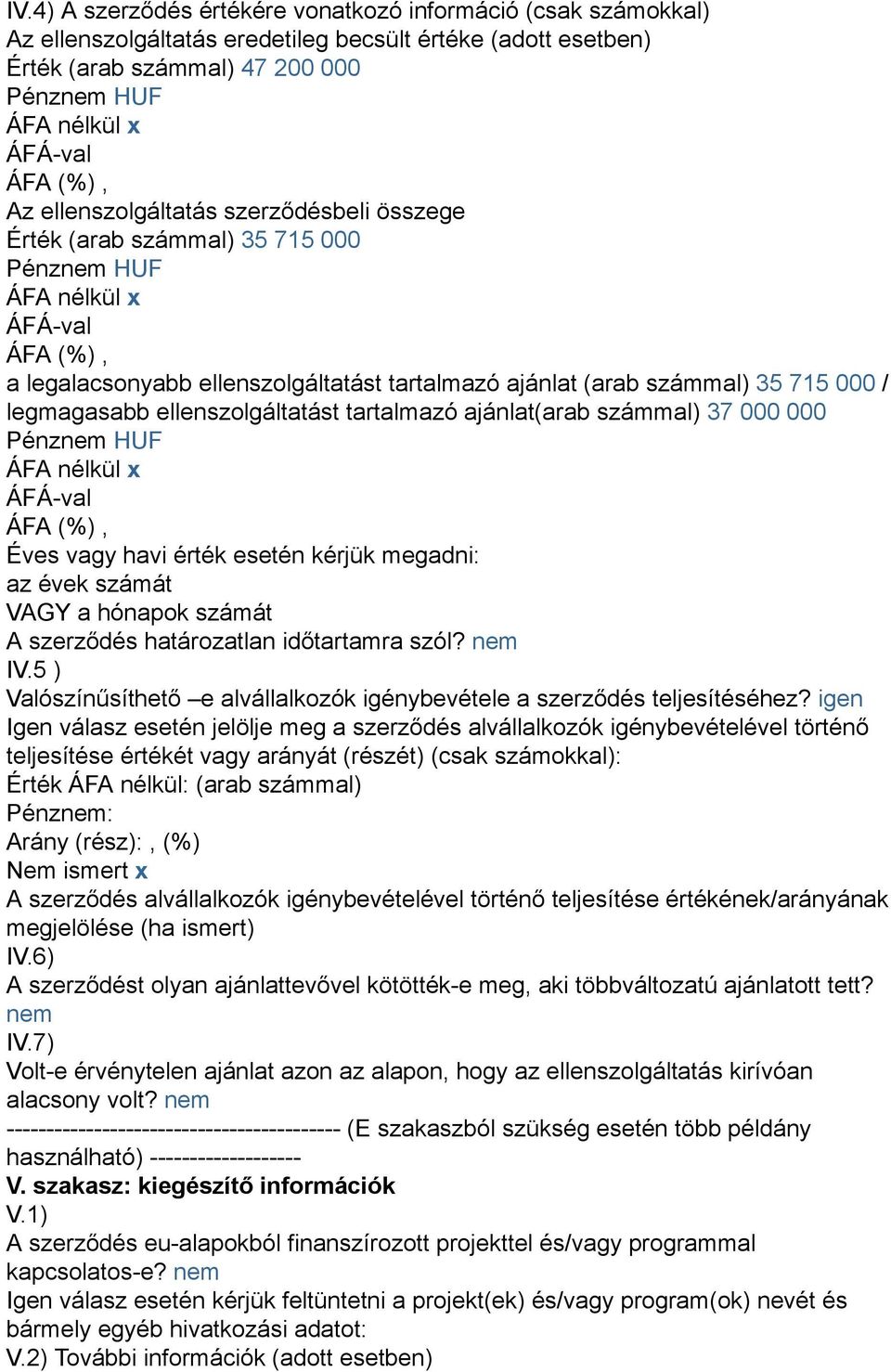 Éves vagy havi érték esetén kérjük megadni: az évek számát VAGY a hónapok számát A szerződés határozatlan időtartamra szól? nem IV.