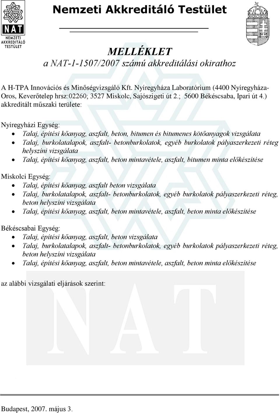 ) akkreditált mûszaki területe: Nyíregyházi Egység:, építési, aszfalt, beton, bitmen és bitmenes kötõanyagok vizsgálata, brkolatalapok, aszfalt- betonbrkolatok, egyéb brkolatok pályaszerkezeti réteg