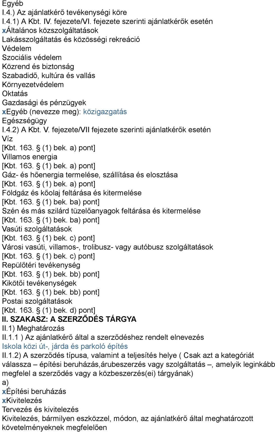 Környezetvédelem Oktatás Gazdasági és pénzügyek xegyéb (nevezze meg): közigazgatás Egészségügy I.4.2) A Kbt. V. fejezete/vii fejezete szerinti ajánlatkérők esetén Víz [Kbt. 163. (1) bek.