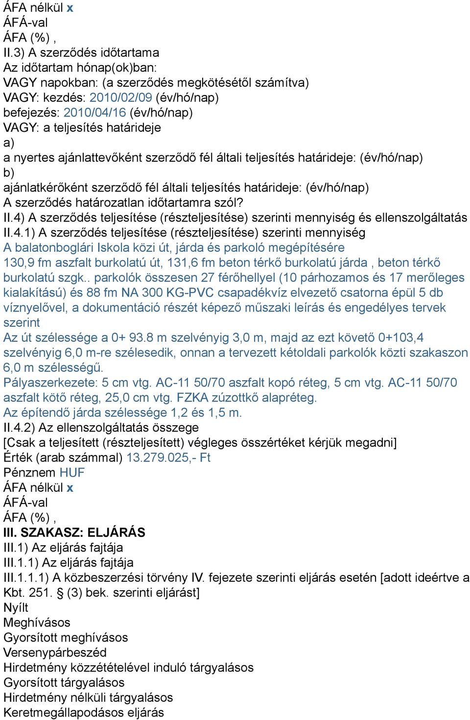 határideje a) a nyertes ajánlattevőként szerződő fél általi teljesítés határideje: (év/hó/nap) b) ajánlatkérőként szerződő fél általi teljesítés határideje: (év/hó/nap) A szerződés határozatlan