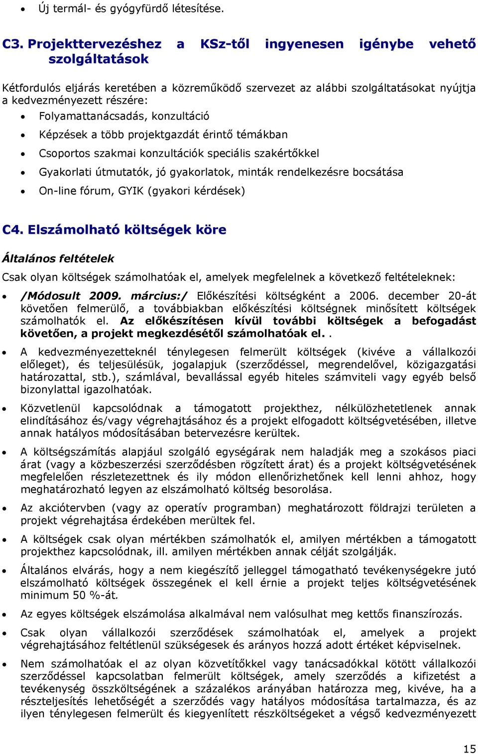 Folyamattanácsadás, konzultáció Képzések a több projektgazdát érintő témákban Csoportos szakmai konzultációk speciális szakértőkkel Gyakorlati útmutatók, jó gyakorlatok, minták rendelkezésre