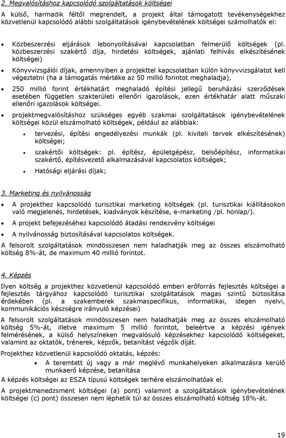 közbeszerzési szakértő díja, hirdetési költségek, ajánlati felhívás elkészítésének költségei) Könyvvizsgálói díjak, amennyiben a projekttel kapcsolatban külön könyvvizsgálatot kell végeztetni (ha a
