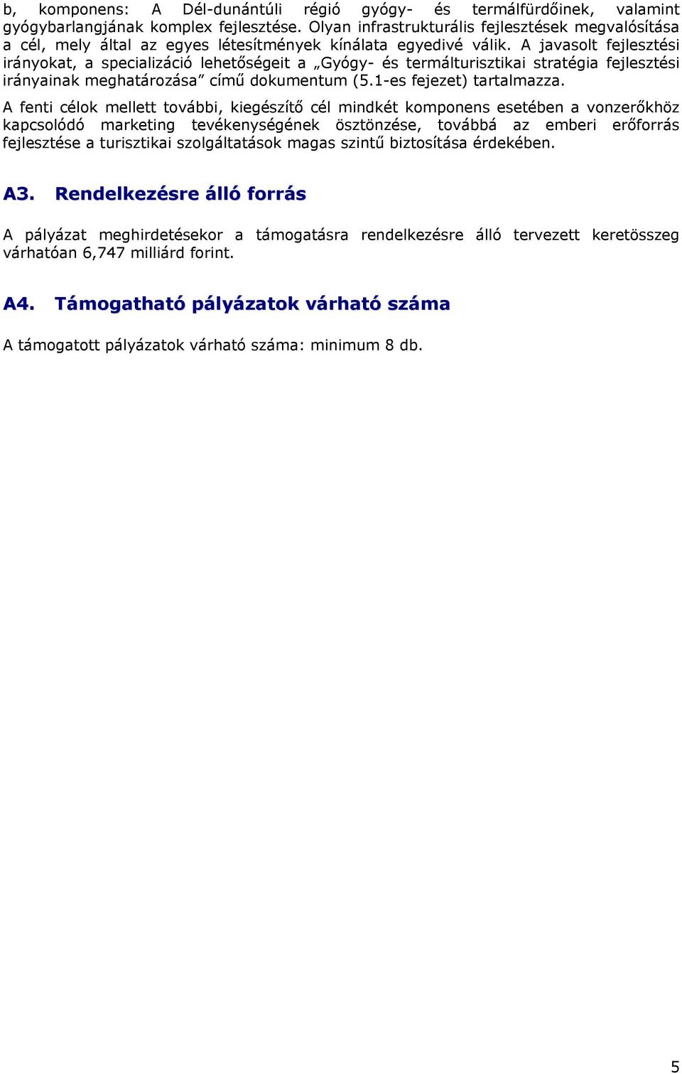 A javasolt fejlesztési irányokat, a specializáció lehetőségeit a Gyógy- és termálturisztikai stratégia fejlesztési irányainak meghatározása című dokumentum (5.1-es fejezet) tartalmazza.