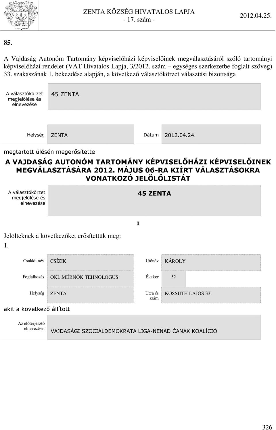 VAJDASÁG AUTONÓM TARTOMÁNY KÉPVISELŐHÁZI KÉPVISELŐINEK MEGVÁLASZTÁSÁRA 2012 MÁJUS 06-RA KIÍRT VÁLASZTÁSOKRA VONATKOZÓ JELÖLŐLISTÁT A választókörzet megjelölése és elnevezése 45 ZENTA I Jelölteknek a