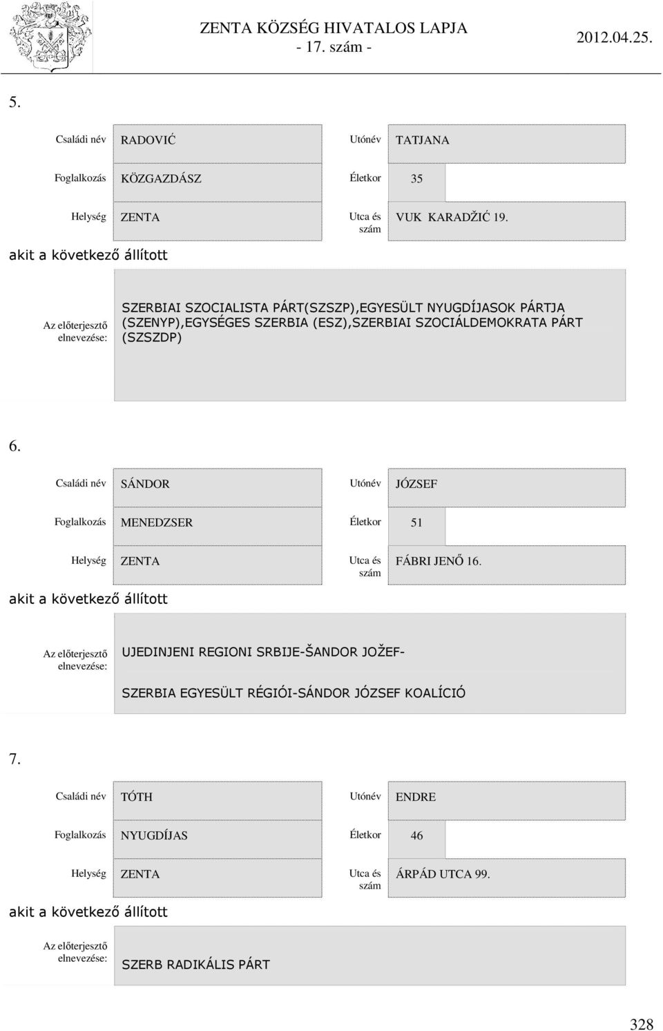 Életkor 51 Helység ZENTA Utca és szám FÁBRI JENŐ 16 akit a következő állított Az előterjesztő elnevezése: UJEDINJENI REGIONI SRBIJE-ŠANDOR JOŽEF- SZERBIA EGYESÜLT RÉGIÓI-SÁNDOR JÓZSEF