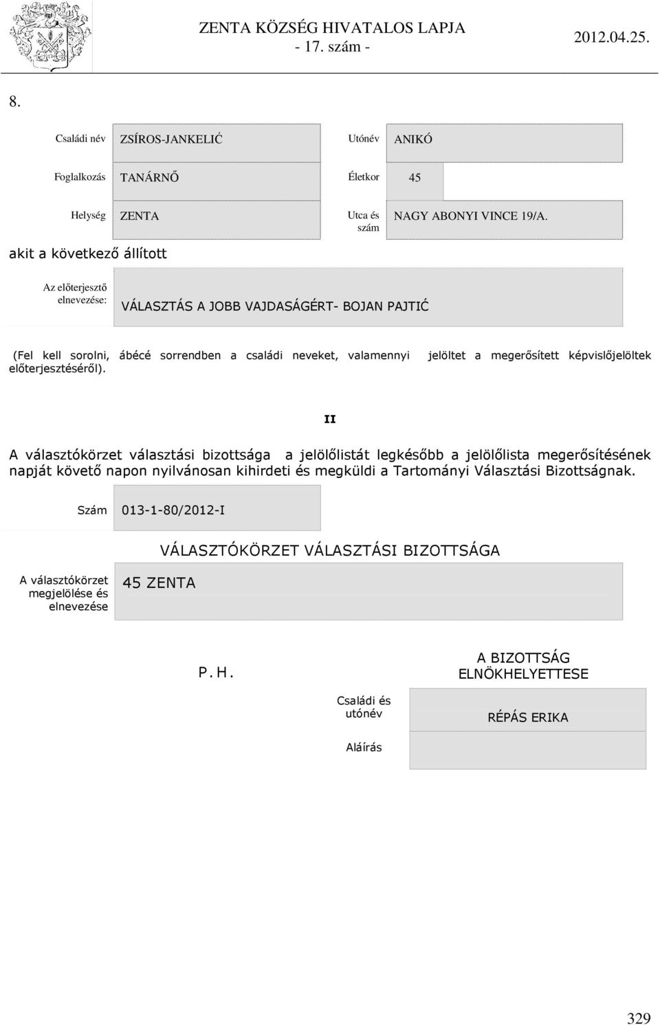 választókörzet választási bizottsága a jelölőlistát legkésőbb a jelölőlista megerősítésének napját követő napon nyilvánosan kihirdeti és megküldi a Tartományi Választási