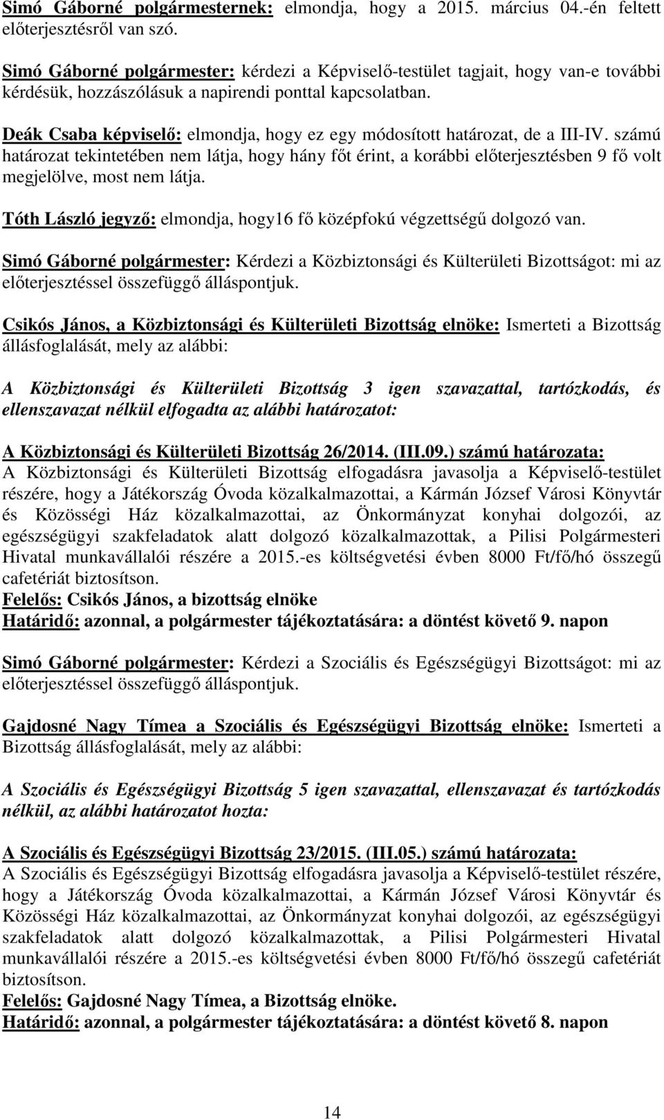 Deák Csaba képviselő: elmondja, hogy ez egy módosított határozat, de a III-IV.