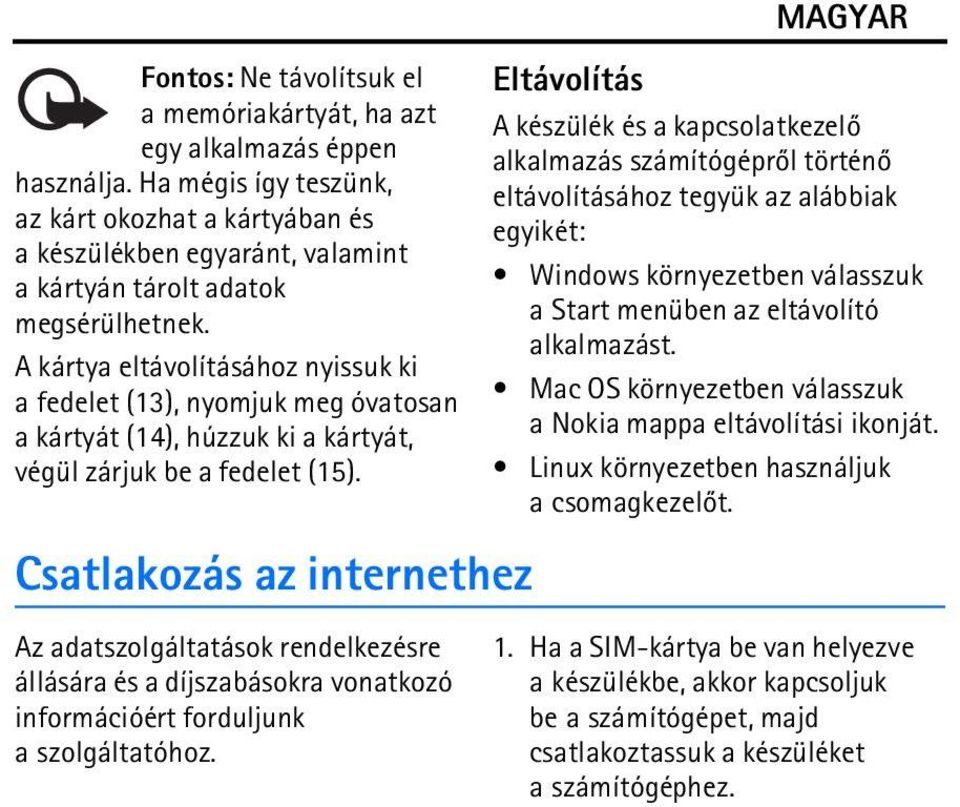 A kártya eltávolításához nyissuk ki a fedelet (13), nyomjuk meg óvatosan a kártyát (14), húzzuk ki a kártyát, végül zárjuk be a fedelet (15).