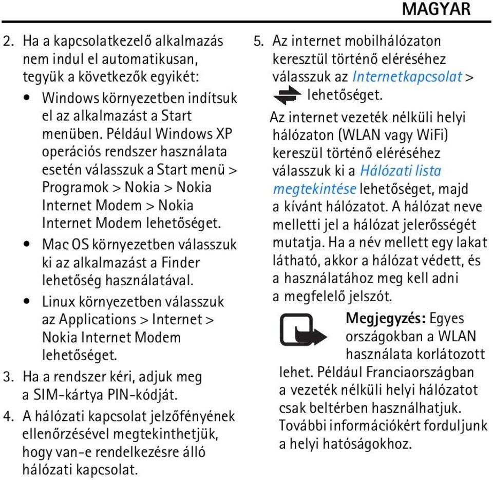 Mac OS környezetben válasszuk ki az alkalmazást a Finder lehetõség használatával. Linux környezetben válasszuk az Applications > Internet > Nokia Internet Modem lehetõséget. 3.