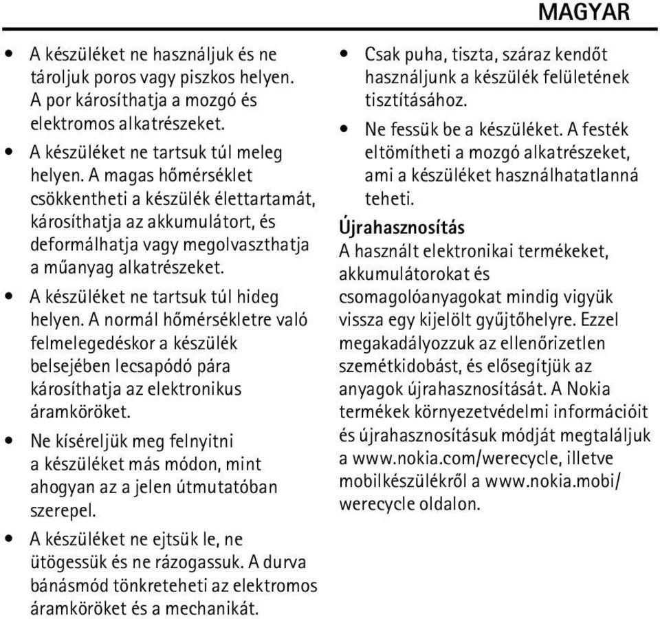 A normál hõmérsékletre való felmelegedéskor a készülék belsejében lecsapódó pára károsíthatja az elektronikus áramköröket.